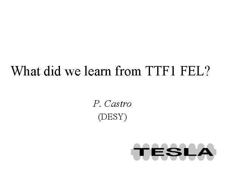 What did we learn from TTF 1 FEL? P. Castro (DESY) 