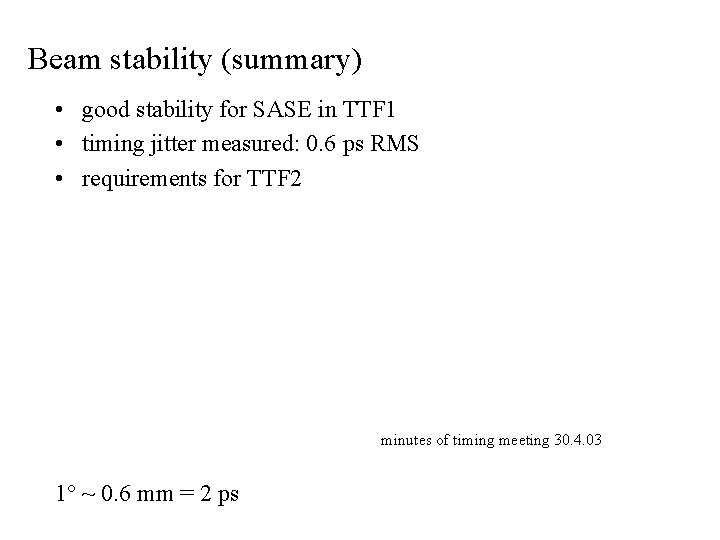 Beam stability (summary) • good stability for SASE in TTF 1 • timing jitter