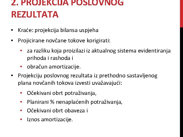 2. PROJEKCIJA POSLOVNOG REZULTATA • Kraće: projekcija bilansa uspjeha • Projicirane novčane tokove korigirati: