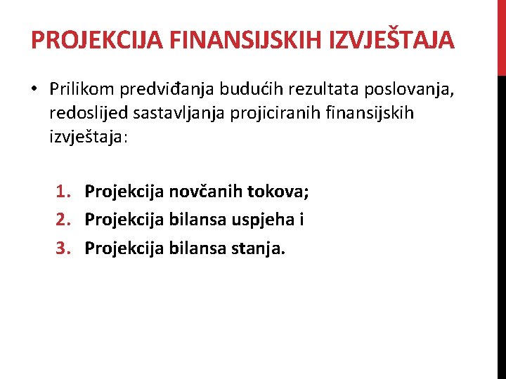 PROJEKCIJA FINANSIJSKIH IZVJEŠTAJA • Prilikom predviđanja budućih rezultata poslovanja, redoslijed sastavljanja projiciranih finansijskih izvještaja: