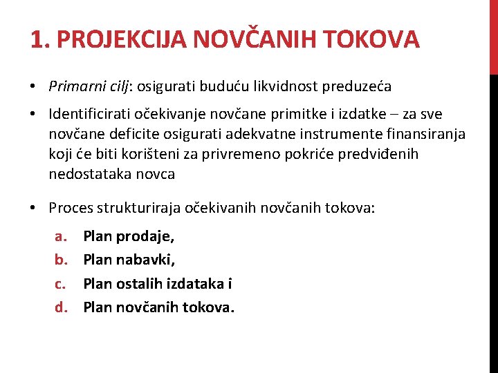 1. PROJEKCIJA NOVČANIH TOKOVA • Primarni cilj: osigurati buduću likvidnost preduzeća • Identificirati očekivanje