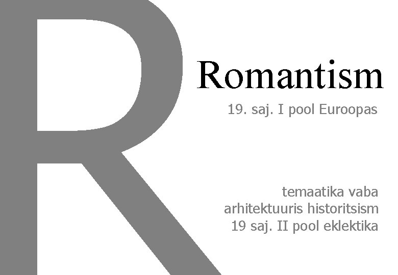 Romantism 19. saj. I pool Euroopas temaatika vaba arhitektuuris historitsism 19 saj. II pool