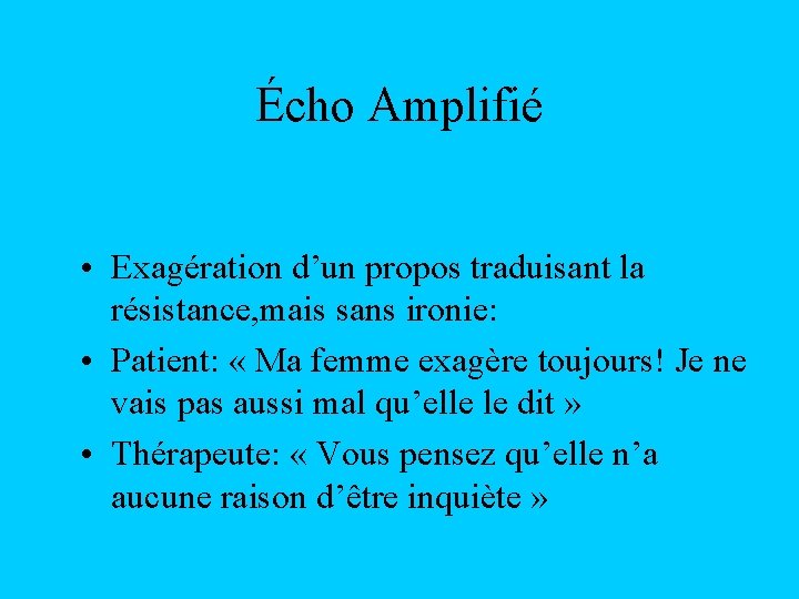 Écho Amplifié • Exagération d’un propos traduisant la résistance, mais sans ironie: • Patient: Écho Amplifié • Exagération d’un propos traduisant la résistance, mais sans ironie: • Patient: