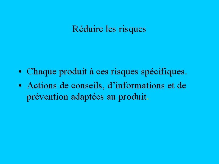 Réduire les risques • Chaque produit à ces risques spécifiques. • Actions de conseils, Réduire les risques • Chaque produit à ces risques spécifiques. • Actions de conseils,