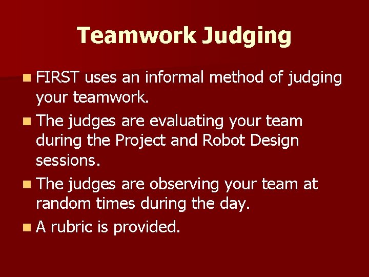 Teamwork Judging n FIRST uses an informal method of judging your teamwork. n The