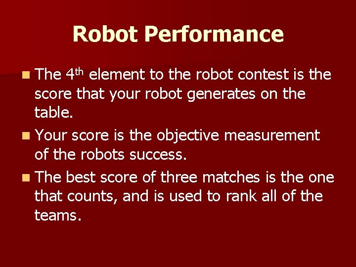 Robot Performance n The 4 th element to the robot contest is the score