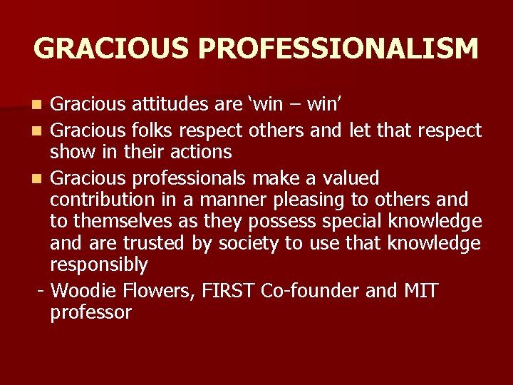 GRACIOUS PROFESSIONALISM Gracious attitudes are ‘win – win’ n Gracious folks respect others and