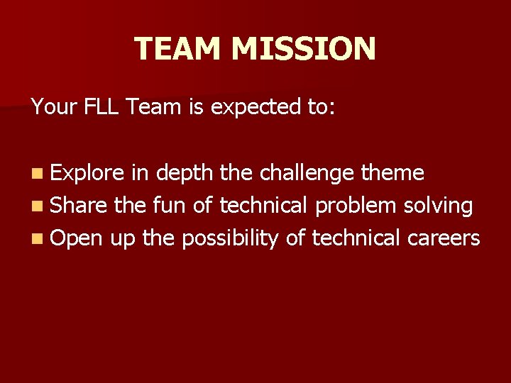 TEAM MISSION Your FLL Team is expected to: n Explore in depth the challenge