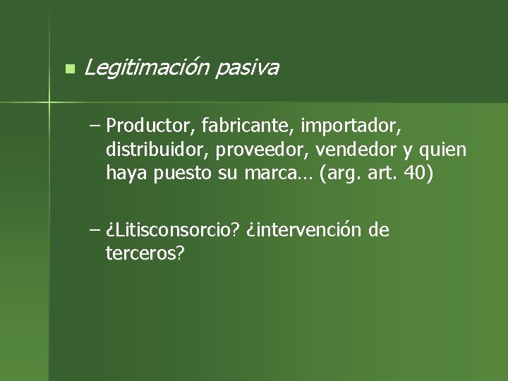 n Legitimación pasiva – Productor, fabricante, importador, distribuidor, proveedor, vendedor y quien haya puesto