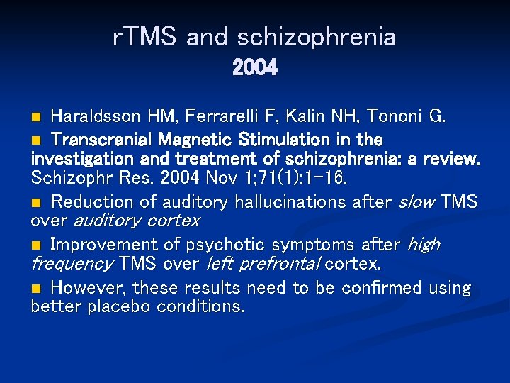 r. TMS and schizophrenia 2004 Haraldsson HM, Ferrarelli F, Kalin NH, Tononi G. n