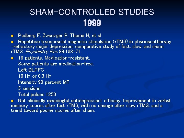 SHAM-CONTROLLED STUDIES 1999 Padberg F, Zwanzger P, Thoma H, et al n Repetitive transcranial