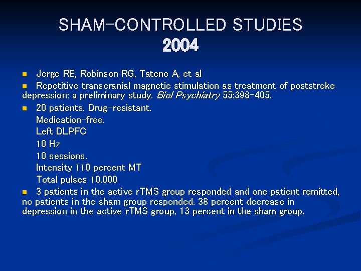 SHAM-CONTROLLED STUDIES 2004 Jorge RE, Robinson RG, Tateno A, et al n Repetitive transcranial