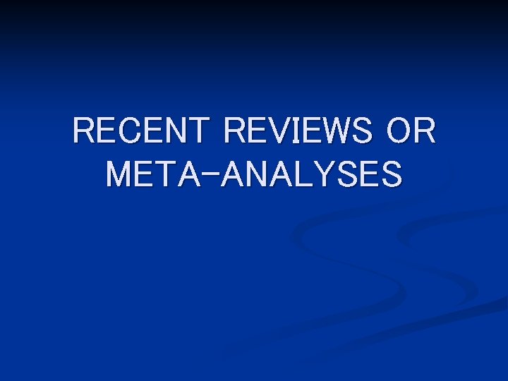 RECENT REVIEWS OR META-ANALYSES 