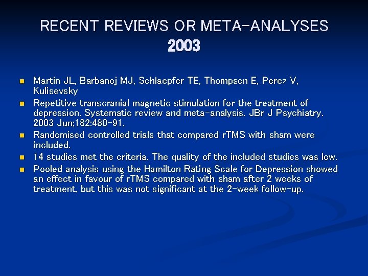 RECENT REVIEWS OR META-ANALYSES 2003 n n n Martin JL, Barbanoj MJ, Schlaepfer TE,