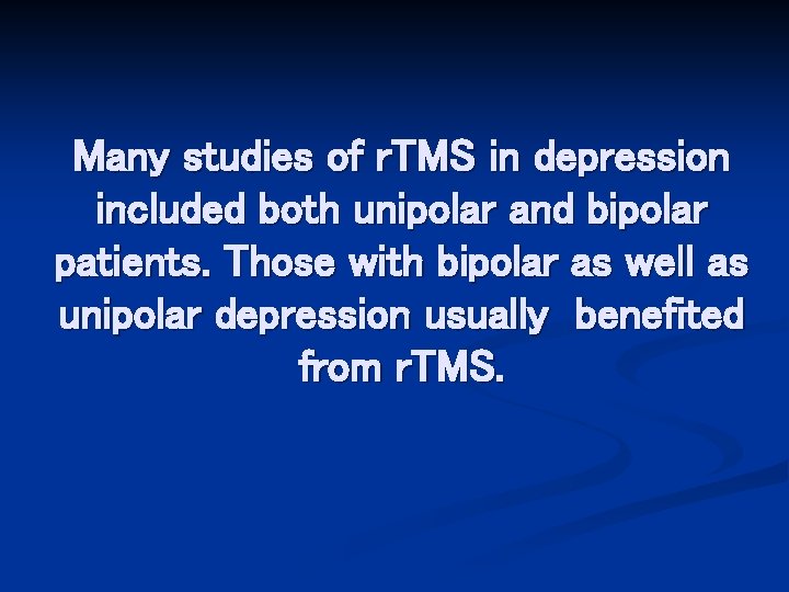 Many studies of r. TMS in depression included both unipolar and bipolar patients. Those