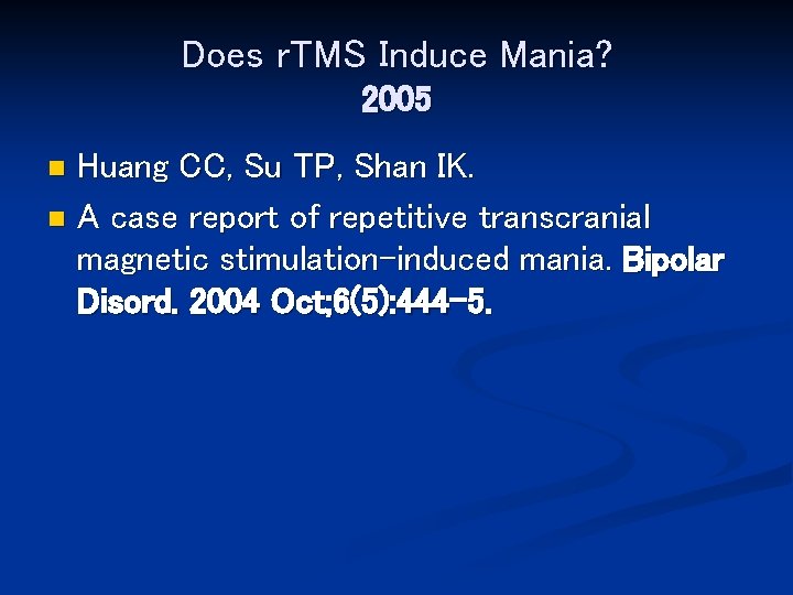Does r. TMS Induce Mania? 2005 Huang CC, Su TP, Shan IK. n A