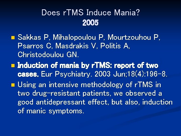 Does r. TMS Induce Mania? 2005 Sakkas P, Mihalopoulou P, Mourtzouhou P, Psarros C,
