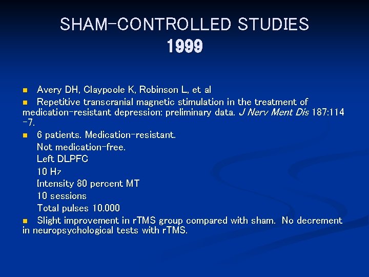 SHAM-CONTROLLED STUDIES 1999 Avery DH, Claypoole K, Robinson L, et al n Repetitive transcranial