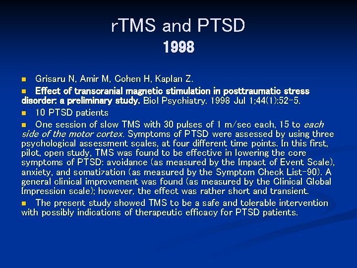 r. TMS and PTSD 1998 Grisaru N, Amir M, Cohen H, Kaplan Z. n