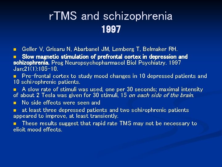 r. TMS and schizophrenia 1997 Geller V, Grisaru N, Abarbanel JM, Lemberg T, Belmaker