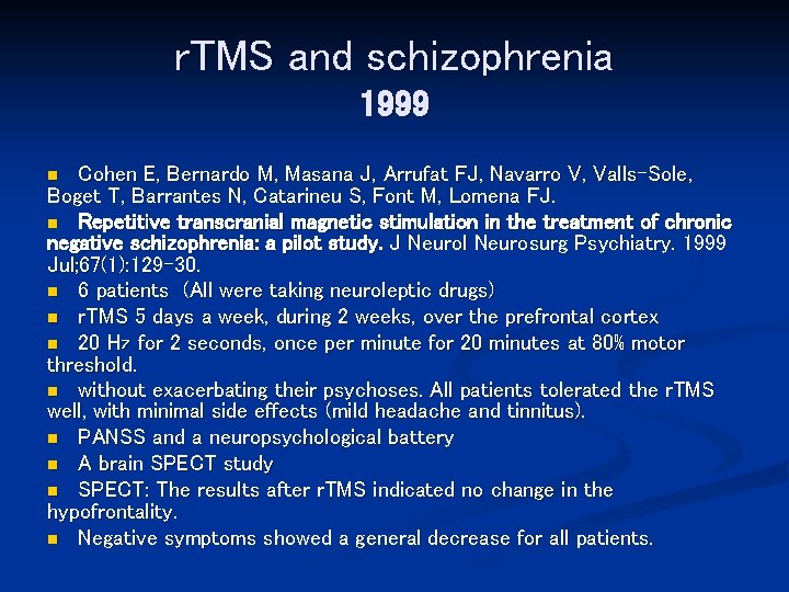 r. TMS and schizophrenia 1999 Cohen E, Bernardo M, Masana J, Arrufat FJ, Navarro