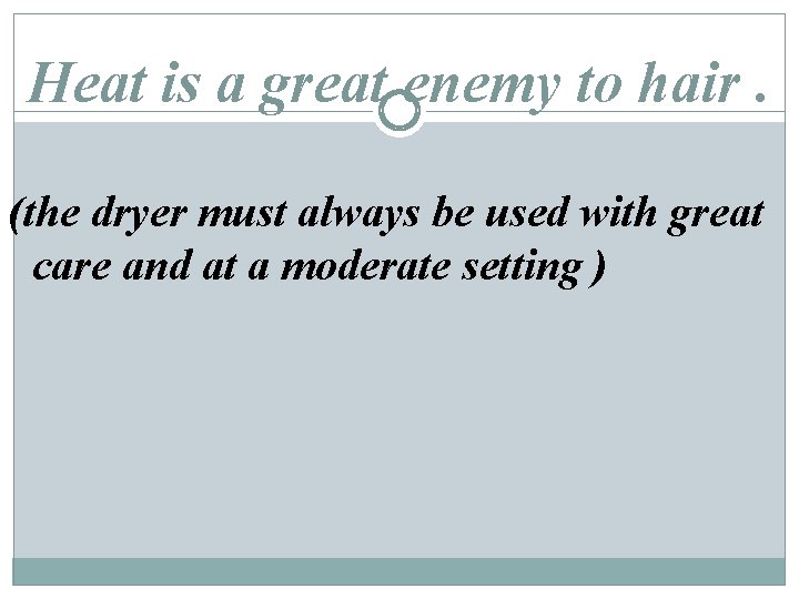 Heat is a great enemy to hair. (the dryer must always be used with Heat is a great enemy to hair. (the dryer must always be used with