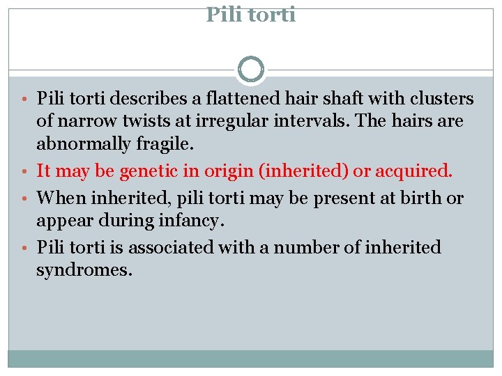 Pili torti • Pili torti describes a flattened hair shaft with clusters of narrow Pili torti • Pili torti describes a flattened hair shaft with clusters of narrow