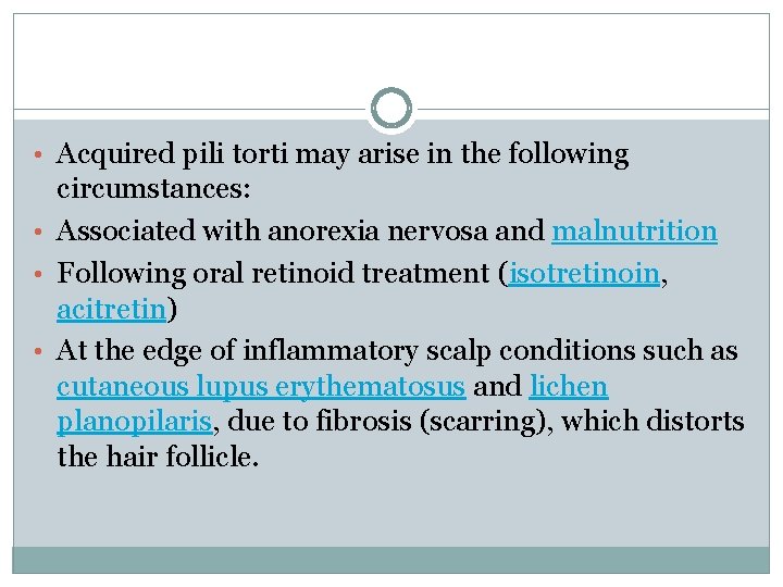 • Acquired pili torti may arise in the following circumstances: • Associated with • Acquired pili torti may arise in the following circumstances: • Associated with