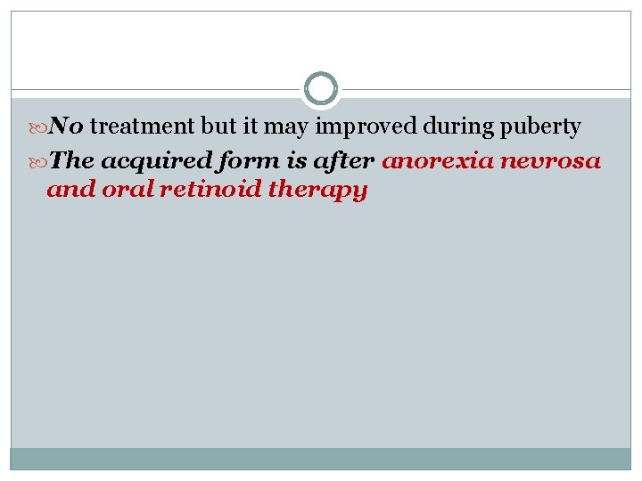 No treatment but it may improved during puberty The acquired form is after No treatment but it may improved during puberty The acquired form is after