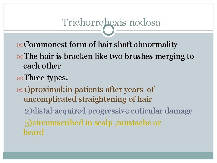 Trichorrehexis nodosa Commonest form of hair shaft abnormality The hair is bracken like two Trichorrehexis nodosa Commonest form of hair shaft abnormality The hair is bracken like two