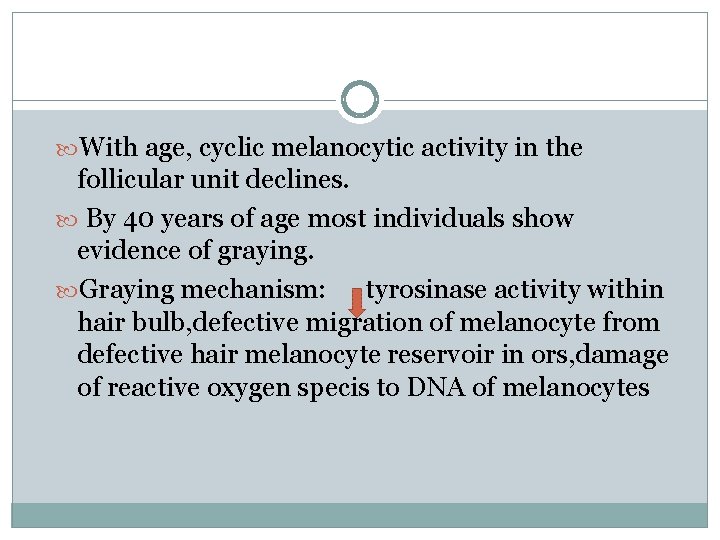 With age, cyclic melanocytic activity in the follicular unit declines. By 40 years With age, cyclic melanocytic activity in the follicular unit declines. By 40 years