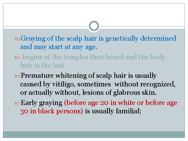 Graying of the scalp hair is genetically determined and may start at any Graying of the scalp hair is genetically determined and may start at any