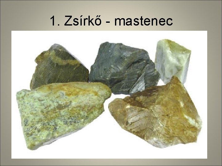 1. Zsírkő - mastenec 