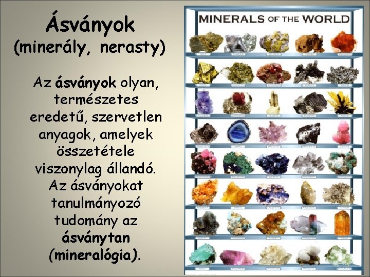 Ásványok (minerály, nerasty) Az ásványok olyan, természetes eredetű, szervetlen anyagok, amelyek összetétele viszonylag állandó.