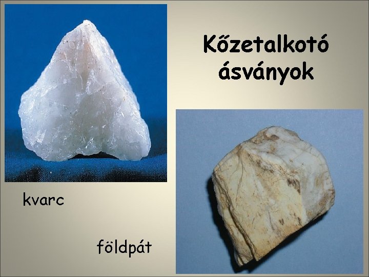 Kőzetalkotó ásványok kvarc földpát 
