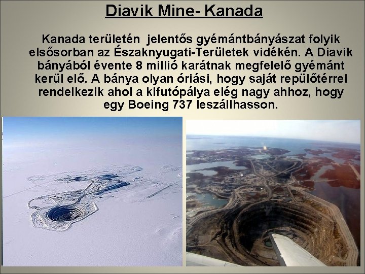 Diavik Mine- Kanada területén jelentős gyémántbányászat folyik elsősorban az Északnyugati-Területek vidékén. A Diavik bányából