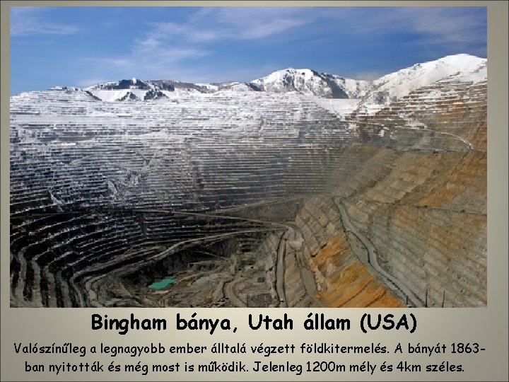 Bingham bánya, Utah állam (USA) Valószínűleg a legnagyobb ember álltalá végzett földkitermelés. A bányát