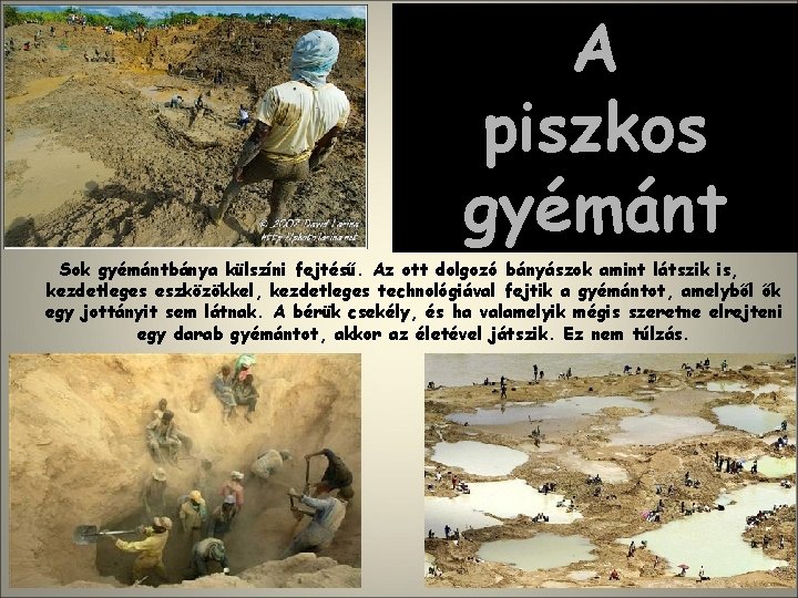 A piszkos gyémánt Sok gyémántbánya külszíni fejtésű. Az ott dolgozó bányászok amint látszik is,