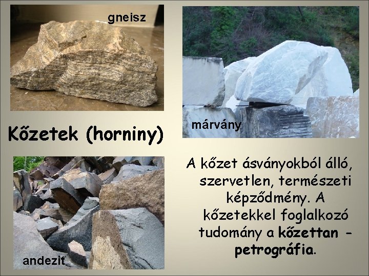 gneisz Kőzetek (horniny) andezit márvány A kőzet ásványokból álló, szervetlen, természeti képződmény. A kőzetekkel