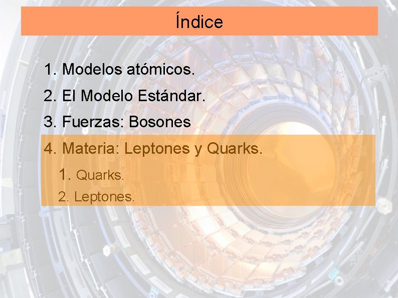 Índice 1. Modelos atómicos. 2. El Modelo Estándar. 3. Fuerzas: Bosones 4. Materia: Leptones Índice 1. Modelos atómicos. 2. El Modelo Estándar. 3. Fuerzas: Bosones 4. Materia: Leptones