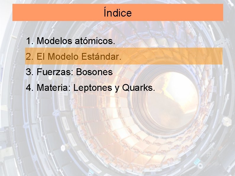 Índice 1. Modelos atómicos. 2. El Modelo Estándar. 3. Fuerzas: Bosones 4. Materia: Leptones