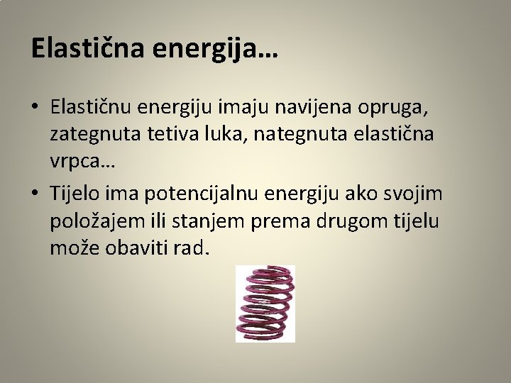 Elastična energija… • Elastičnu energiju imaju navijena opruga, zategnuta tetiva luka, nategnuta elastična vrpca…