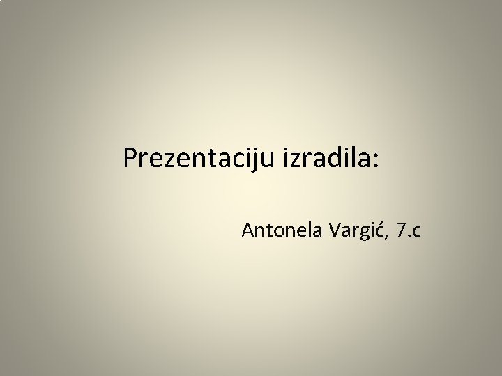 Prezentaciju izradila: Antonela Vargić, 7. c 