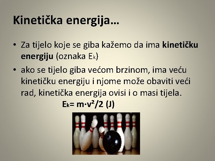 Kinetička energija… • Za tijelo koje se giba kažemo da ima kinetičku energiju (oznaka