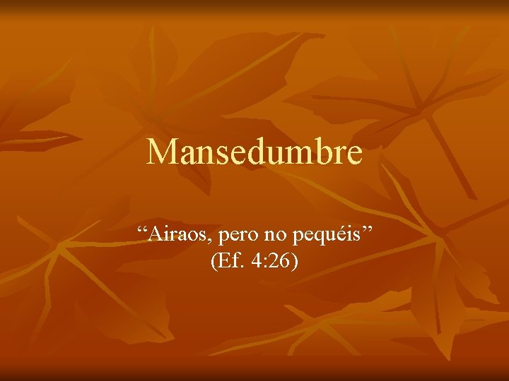 Mansedumbre “Airaos, pero no pequéis” (Ef. 4: 26) 