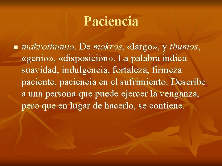 Paciencia n makrothumia. De makros, «largo» , y thumos, «genio» , «disposición» . La