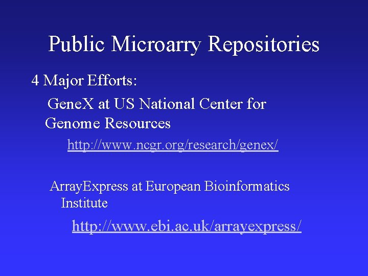 Public Microarry Repositories 4 Major Efforts: Gene. X at US National Center for Genome