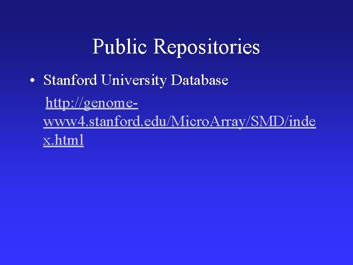 Public Repositories • Stanford University Database http: //genomewww 4. stanford. edu/Micro. Array/SMD/inde x. html