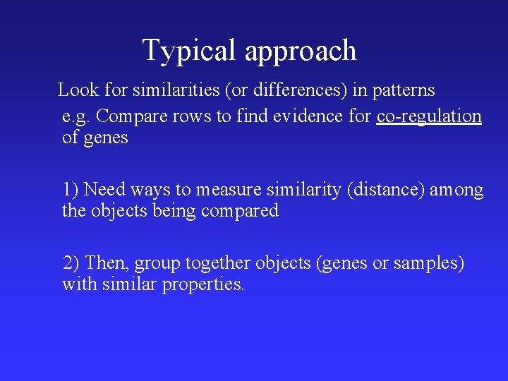 Typical approach Look for similarities (or differences) in patterns e. g. Compare rows to