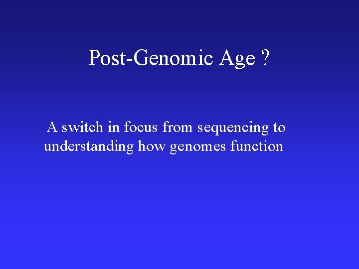 Post-Genomic Age ? A switch in focus from sequencing to understanding how genomes function